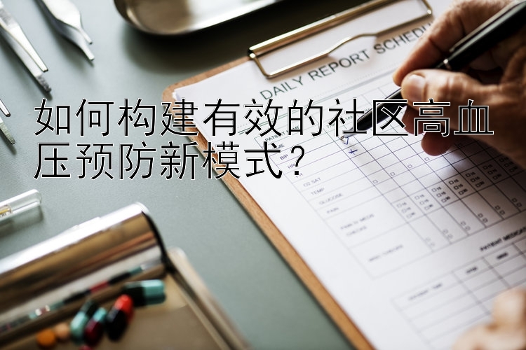 如何构建有效的社区高血压预防新模式？