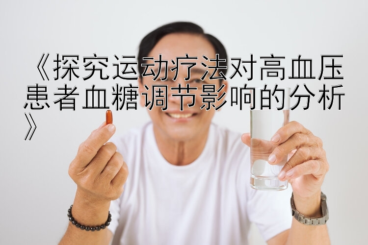 《探究运动疗法对高血压患者血糖调节影响的分析》