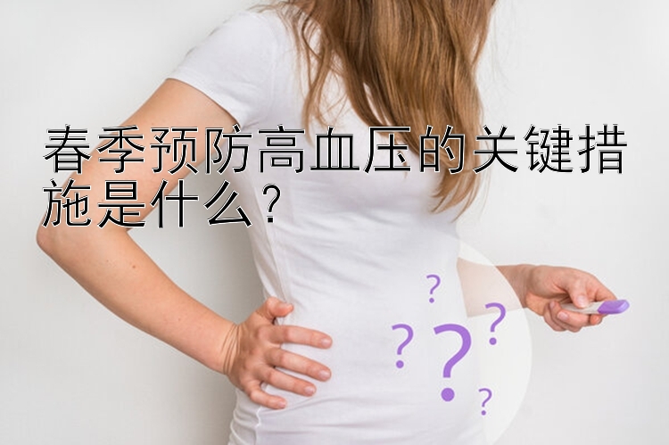 春季预防高血压的关键措施是什么？