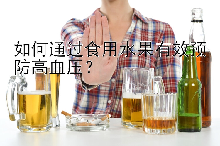 如何通过食用水果有效预防高血压？