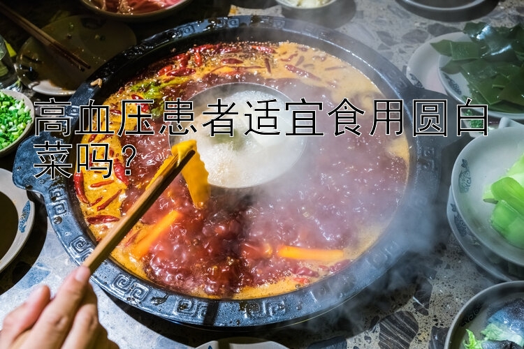 高血压患者适宜食用圆白菜吗？