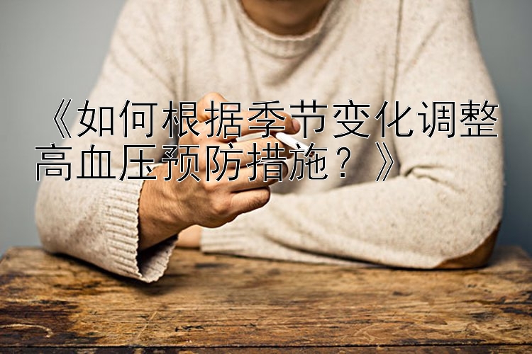 《如何根据季节变化调整高血压预防措施？》