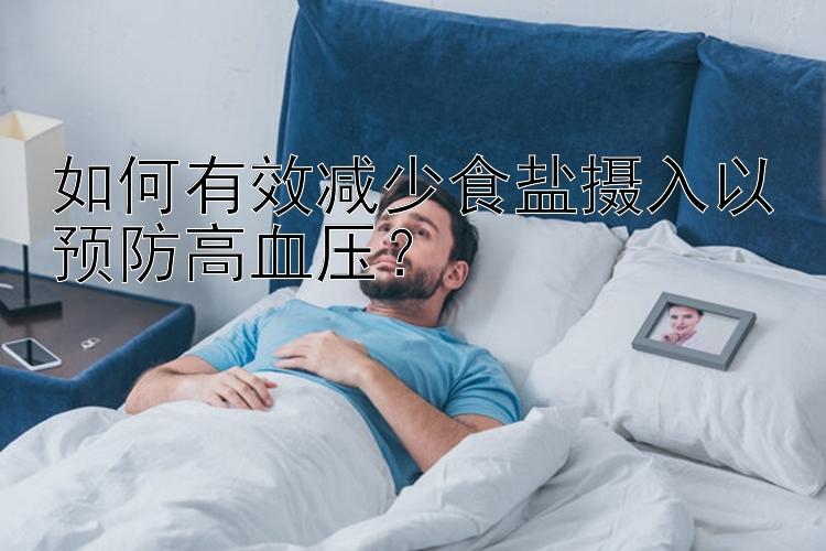 如何有效减少食盐摄入以预防高血压？