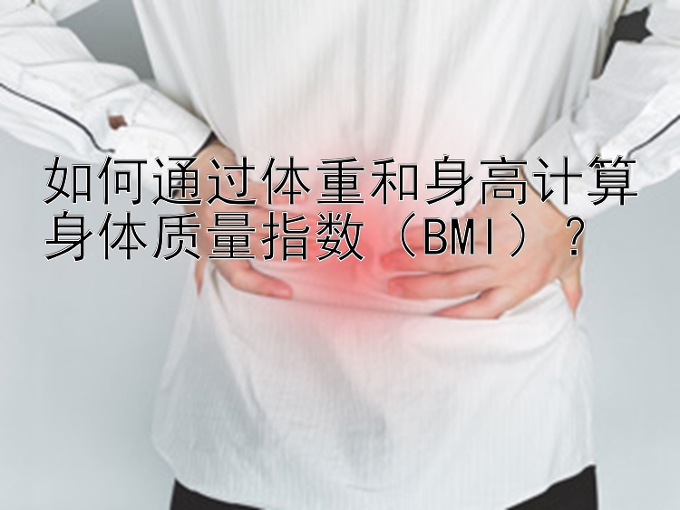 如何通过体重和身高计算身体质量指数（BMI）？