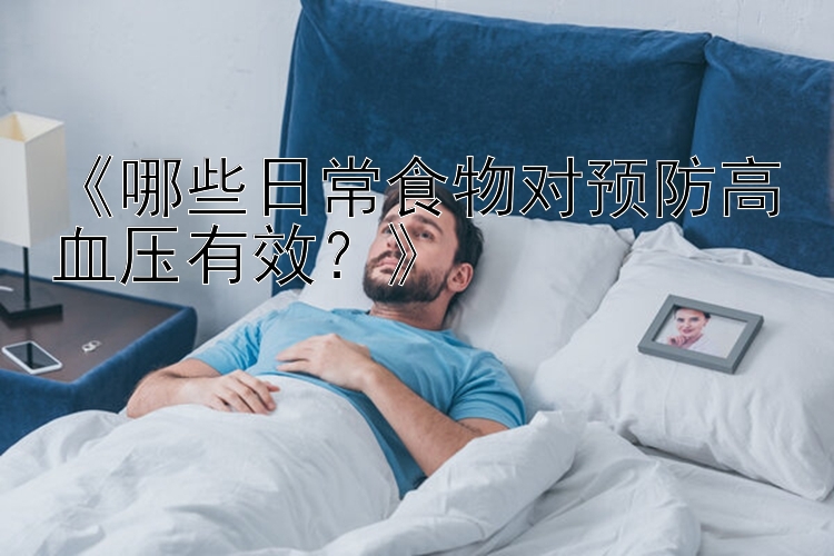 《哪些日常食物对预防高血压有效？》