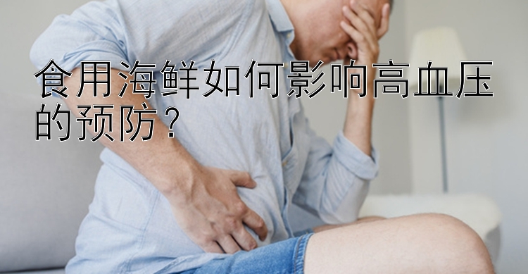 食用海鲜如何影响高血压的预防？