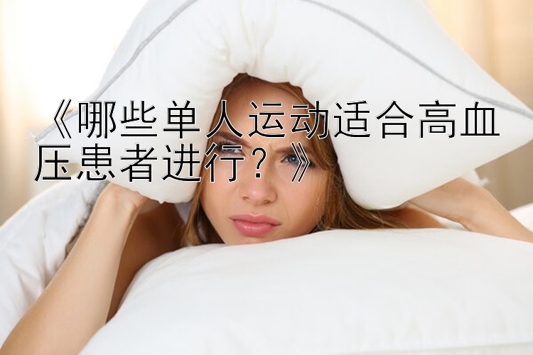 《哪些单人运动适合高血压患者进行？》