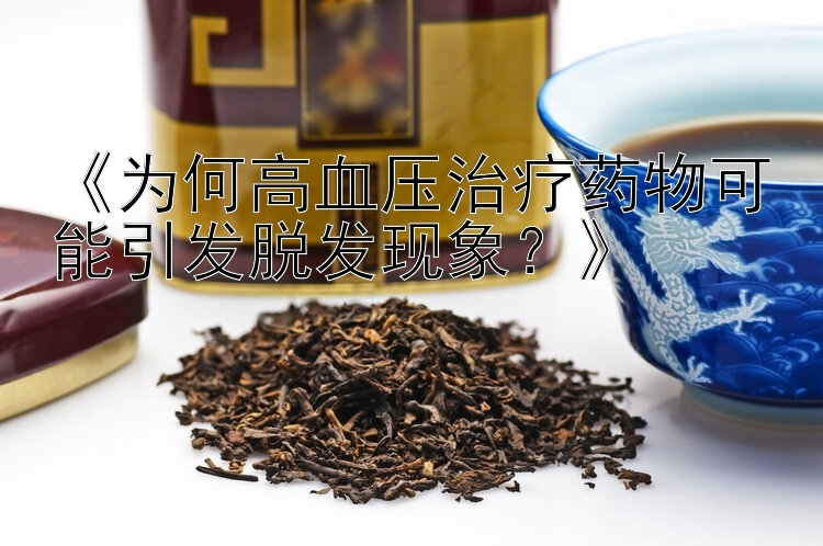 《为何高血压治疗药物可能引发脱发现象？》