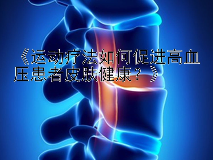 《运动疗法如何促进高血压患者皮肤健康？》