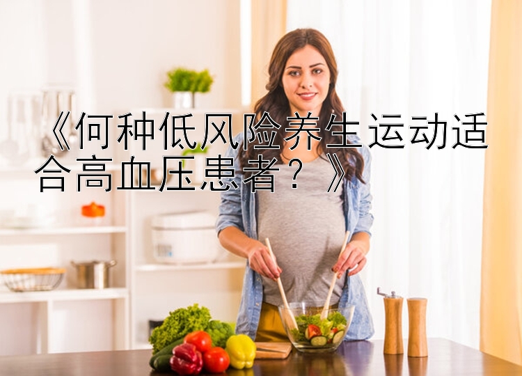 《何种低风险养生运动适合高血压患者？》