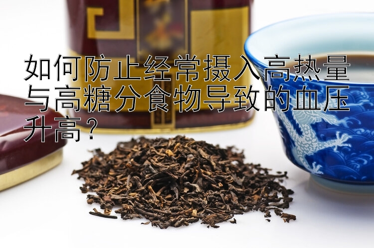 如何防止经常摄入高热量与高糖分食物导致的血压升高？