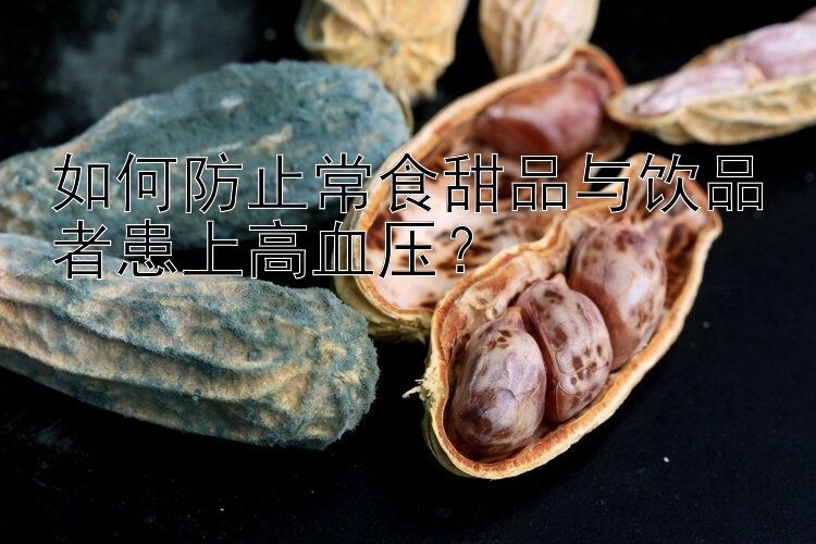 如何防止常食甜品与饮品者患上高血压？