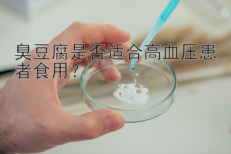 臭豆腐是否适合高血压患者食用？