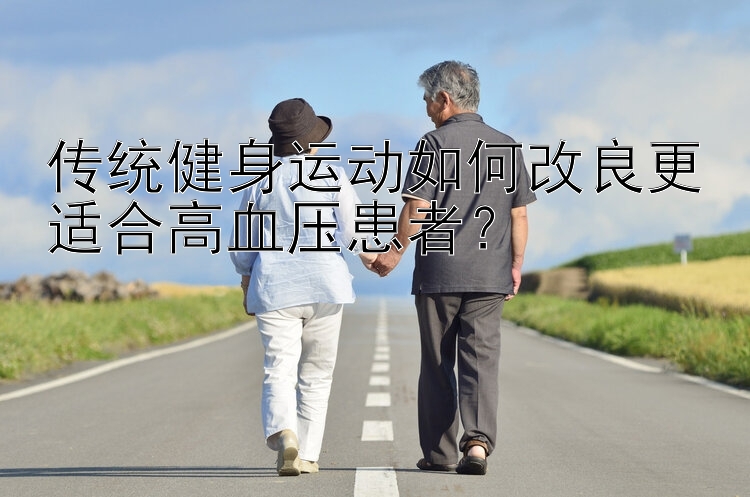 传统健身运动如何改良更适合高血压患者？