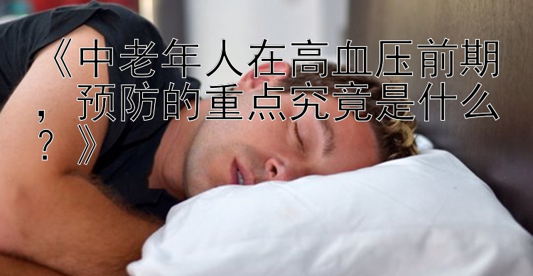 《中老年人在高血压前期，预防的重点究竟是什么？》