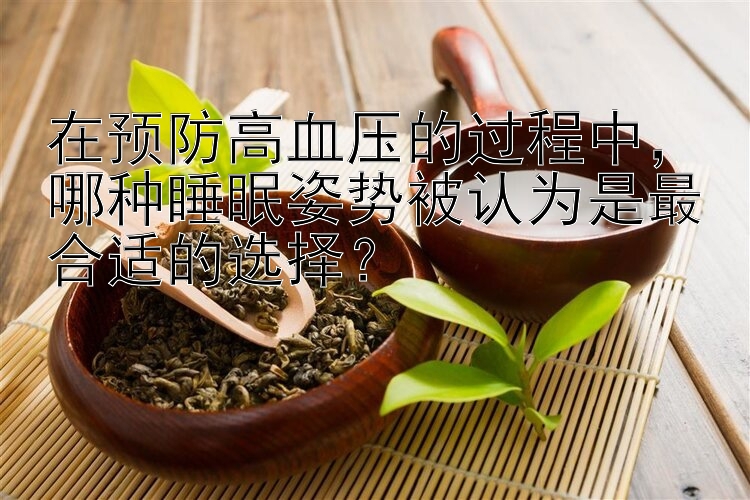 在预防高血压的过程中，哪种睡眠姿势被认为是最合适的选择？